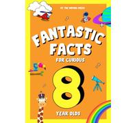 Fantastic Facts for Curious 8 Year Olds: Fascinating and awesome facts for 8 year old boys and girls with fun illustrations and interactive questions for learning