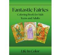 Fantastic Fairies: Coloring Book for Kids, Teens and Adults (Life In Color Series)