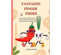 Fantastic Finger Foods: Quick & easy delicious foods to serve when throwing a party or simply entertaining friends!