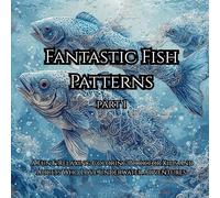 Fantastic Fish Patterns Part 1: A Fun & Relaxing Coloring Book for Kids and Adults Who Love Underwater Adventures