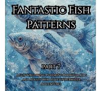 Fantastic Fish Patterns Part 7: A Fun & Relaxing Coloring Book for Kids and Adults Who Love Underwater Adventures