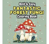 Fantastic Forest Fungi: A Bold & Easy Coloring Book: 50 Simple Mushroom & Nature Designs for Relaxation and Creative Fun . For Kids, Adults and Seniors