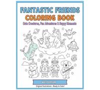 Fantastic Friends Coloring Book: Cute Creatures, Fun Adventures & Happy Moments