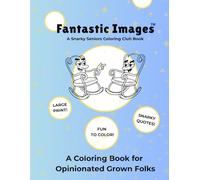 Fantastic Images: A Snarky Seniors Coloring Club Book: A Coloring Book for Opinionated Grown Folks (Snarky Seniors Coloring Club Books)