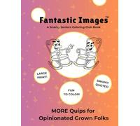 Fantastic Images: A Snarky Seniors Coloring Club Book: MORE Quips for Opinionated Grown Folks