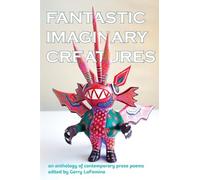 Fantastic Imaginary Creatures: An Anthology of Contemporary Prose Poems