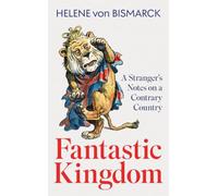 Fantastic Kingdom: A Stranger's Notes on a Contrary Country