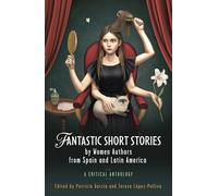 Fantastic Short Stories by Women Authors from Spain and Latin America: A Critical Anthology (Iberian and Latin American Studies)