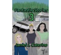 Fantastic Stories 3: Dramatic tales of action, horror, romance, imagination, time travel, and more