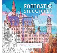Fantastic Structures: A Coloring Book of Amazing Buildings Real and Imagined (Fantastic Cities)