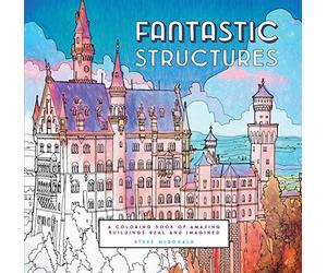 Fantastic Structures: A Coloring Book of Amazing Buildings Real and Imagined (Fantastic Cities)