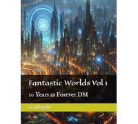 Fantastic Worlds Vol 1: 10 Years as Forever DM