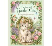 Fantastical Garden Cats: A Cozy British Garden Coloring Book (Fantastical Cats)