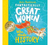 Fantastically Great Women Who Made History: Discover 14 true stories of fearless women who left a lasting legacy - 10 year anniversary edition