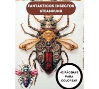 fantásticos insectos steampunk: Fascinante libro para colorear del mundo de los insectos steampunk con elementos ilustrativos de diseño mecánico para eliminar el estrés.