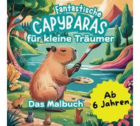 Fantastische Capybaras für kleine Träumer ab 6 Jahren, für die Entwicklung der Kreativität, Motorik und Konzentration.