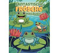 Fantastische Frösche Malbuch: 60 Einfach Auszumalende Amphibien-Szenen für Kinder von 4-8 Jahren | Einseitiger Druck gegen Durchdrücken der Farben
