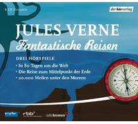 Fantastische Reisen. Drei Hörspiele: In 80 Tagen um die Welt / Die Reise zum Mittelpunkt der Erde / 20.000 Meilen unter den Meeren