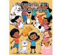 Fantastische Tiere zum Ausmalen: Malspaß für Kinder ab 5 Jahren - 50 bezaubernde Motive