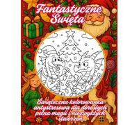 Fantastyczne Święta: Świąteczna kolorowanka antystresowa dla dorosłych pełna magii i niezwykłych stworzeń