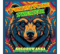 Fantastyczne Zwierzęta: Kolorowanka Odrobinę Psychodeliczna: Podróż w Krainę Relaksu i Wyobraźni w Towarzystwie Niesamowitych Dzikich Zwierząt - Dla Młodzieży i Dorosłych