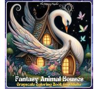 Fantasy Animal Houses Grayscale Coloring Book for Adults: 52 Whimsical Animal-Shaped Homes in Magical Forest Worlds - Cozy Cottagecore Scenes for ... Creative Coloring (Nature’s Whimsical Beauty)