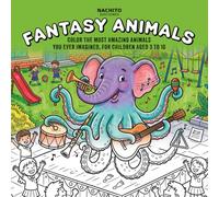 FANTASY ANIMALS: COLOR THE MOST AMAZING ANIMALS YOU EVER IMAGINED, FOR CHILDREN AGED 3 TO 10