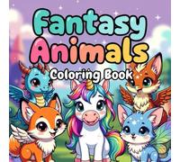 Fantasy Animals Coloring Book for Kids Ages 3-8: Cute and Magical Creatures, Easy and Fun Coloring Pages, Stress-Free Art for Boys and Girls (Cute Little World Coloring Book Series)