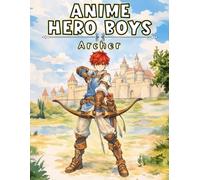 Fantasy Anime Hero Boys: Archer Coloring Book: Featuring skilled anime-style archer hero boys with detailed illustrations for relaxing and creative coloring. (Fantasy Anime Heroes Collection)