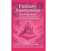 Fantasy Anonymous: The Pink Book - A 12-Step Guide to Break Free from Fantasy and Reclaim Reality: A practical guide for Fantasy Addiction Recovery and Maladaptive Daydreaming Help
