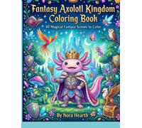 Fantasy Axolotl Kingdom Coloring Book: 40 Magical Fantasy Scenes to Color | Dragons, Unicorns, Castles, Wizards & Enchanted Adventures for Kids Ages ... & Fantasy Coloring Adventures for Kids)