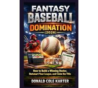 Fantasy Baseball Domination (2026): How to Build a Winning Roster, Outsmart Your League, and Claim the Title