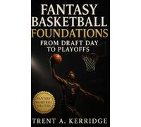 Fantasy Basketball Foundations: From Draft Day to Playoffs: A Complete Guide to Drafting, Managing, and Winning in Any Fantasy Basketball League