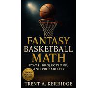 Fantasy Basketball Math: Stats, Projections, and Probability: How to Use Analytics, Data Modeling, and Statistical Strategy to Outsmart Your League Every Season