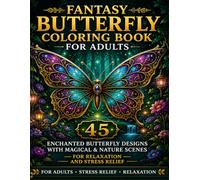 Fantasy Butterfly Coloring Book for Adults: 45 Enchanting Butterfly Designs with Magical Nature Scenes for Relaxation and Stress Relief