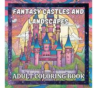 Fantasy Castles and Landscapes Coloring Book for Adults: Magical Gardens and Enchanting Floral Patterns for Mindfulness and Relaxation