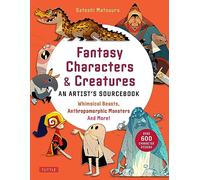Fantasy Characters & Creatures: An Artist's Sourcebook: Whimsical Beasts, Anthropomorphic Monsters and More! (With over 600 illustrations)