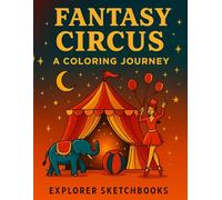 Fantasy Circus: A Coloring Journey Through the Magic of the Big Top (Explorer Sketchbooks Series)