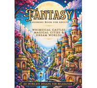Fantasy Coloring Book for Adults: 50 Intricate Castles, Magical Cities, Dream Worlds and Enchanted Landscapes for Relaxation, Stress Relief and Creativity