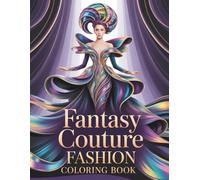Fantasy Couture Fashions Coloring Book: Avant-Garde Gowns, Surreal Runway Art & High-Fashion Designs to Color (Fashion Through The Decades)