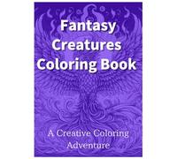 Fantasy Creatures Coloring Book: A Creative Coloring Adventure