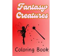 Fantasy Creatures Coloring Book: Color your way through a magical world of creatures!