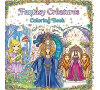 “Fantasy Creatures Coloring Book for Adults: Dragons, Unicorns, Mermaids, Fairies & More Magical Designs for Stress Relief and Relaxation