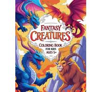 Fantasy Creatures Coloring Book - Mythical Beasts, Epic Monsters & Legendary Heroes to Color: A magical coloring adventure through 25 powerful fantasy ... who love mythology, magic, and epic legen