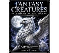 FANTASY CREATURES GRAYSCALE COLORING BOOK: 50 Black Background Designs of Dragons, Unicorns, Phoenixes, Griffins, Pegasus and Other Mythical Creatures for Adults