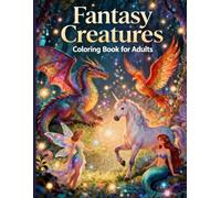 Fantasy Creatures: Mystical Beasts, Enchanted Worlds & Magical Designs for Adults