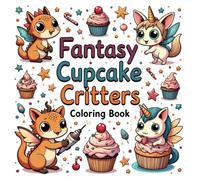 Fantasy Cupcake Critters: A Bold and Easy Coloring Book for Kids and Adults ( 40 Magical Designs Featuring Whimsical Creatures and Cupcakes for Relaxing and Fun Coloring)