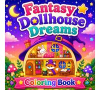 Fantasy Dollhouse Dreams Coloring Book for Adults and Teens: Magical Miniature Homes, Whimsical Interiors, Fairy Tale Rooms, Cute Cozy Spaces, Relaxing Coloring Pages, Stress Relief Gift