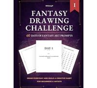 Fantasy Drawing Challenge: 60 Day Daily Fantasy Prompts for Drawing Vol I: Build a Creative Habit, For Beginners and Artists (60 Day Drawing Challenges)