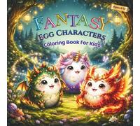 Fantasy Egg Characters Coloring Book for Kids: Cute Fantasy Egg Characters to Color for Kids Ages 6-12, Magical Design & Whimsical Illustrations, Fun ... for Teens (Egg Characters Coloring Series)